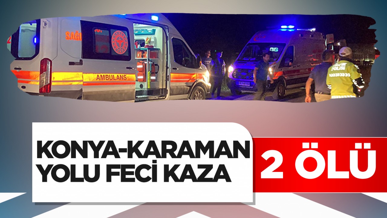 Konya-Karaman Yolunda iki araç çarpıştı: 2 ölü, 7 yaralı