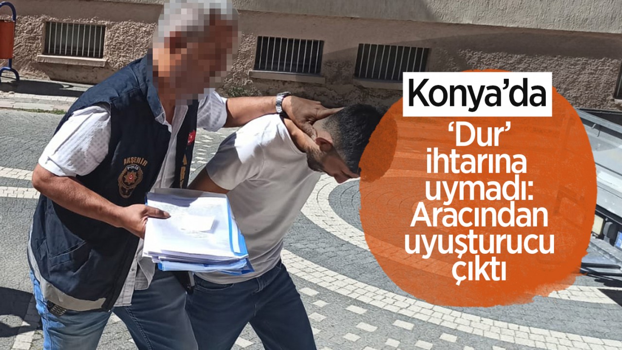 Konya’da ’Dur’ ihtarına uymadı: Aracından uyuşturucu çıktı