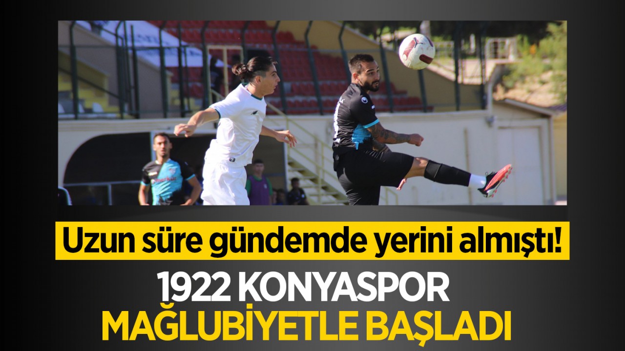 Uzun süre gündemde yerini almıştı! 1922 Konyaspor mağlubiyetle başladı