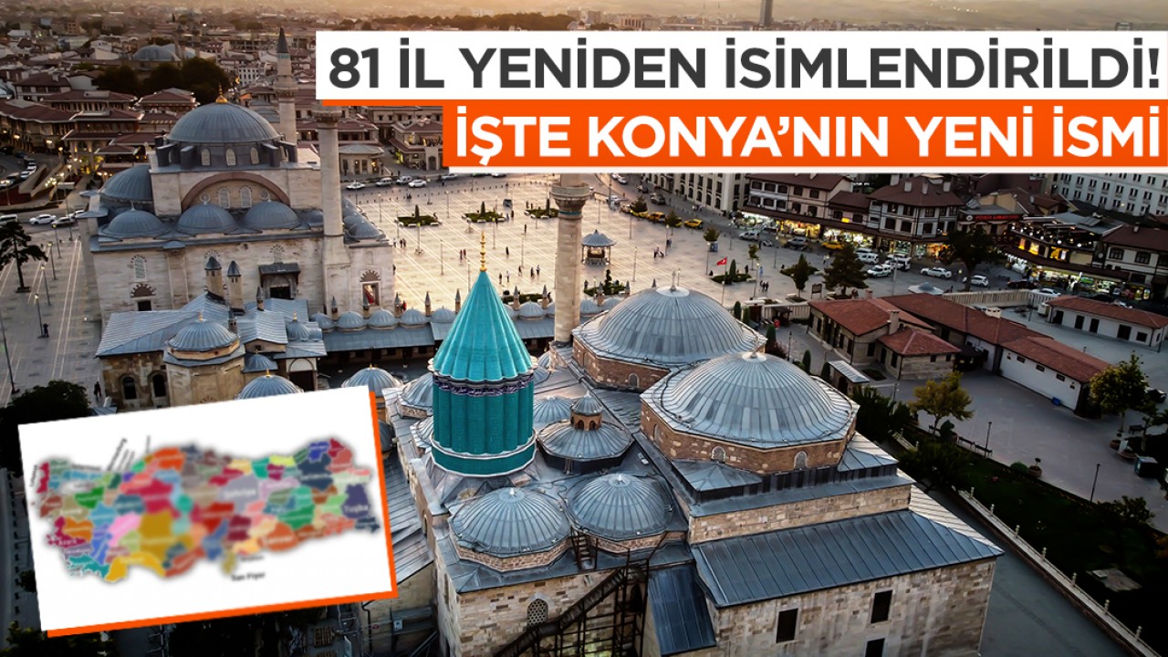 81 il yeniden isimlendirildi! İşte Konya’nın yeni ismi