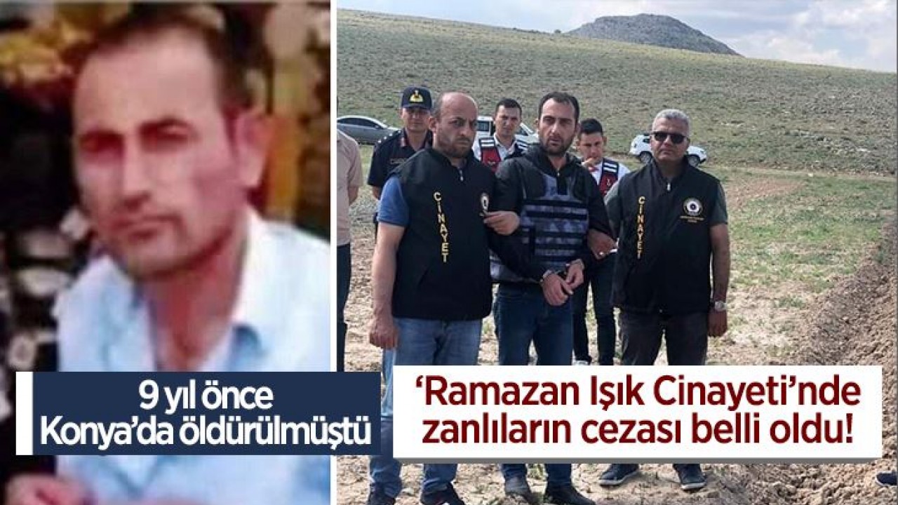 Konya’da 9 yıl önce işlenen Ramazan Işık cinayetinde zanlıların cezası belli oldu
