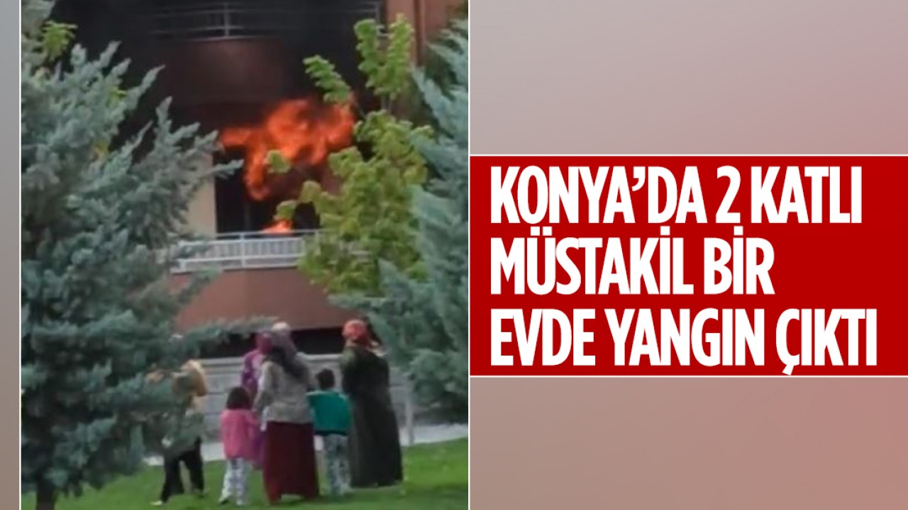 ​Konya’da 2 katlı müstakil bir evde yangın