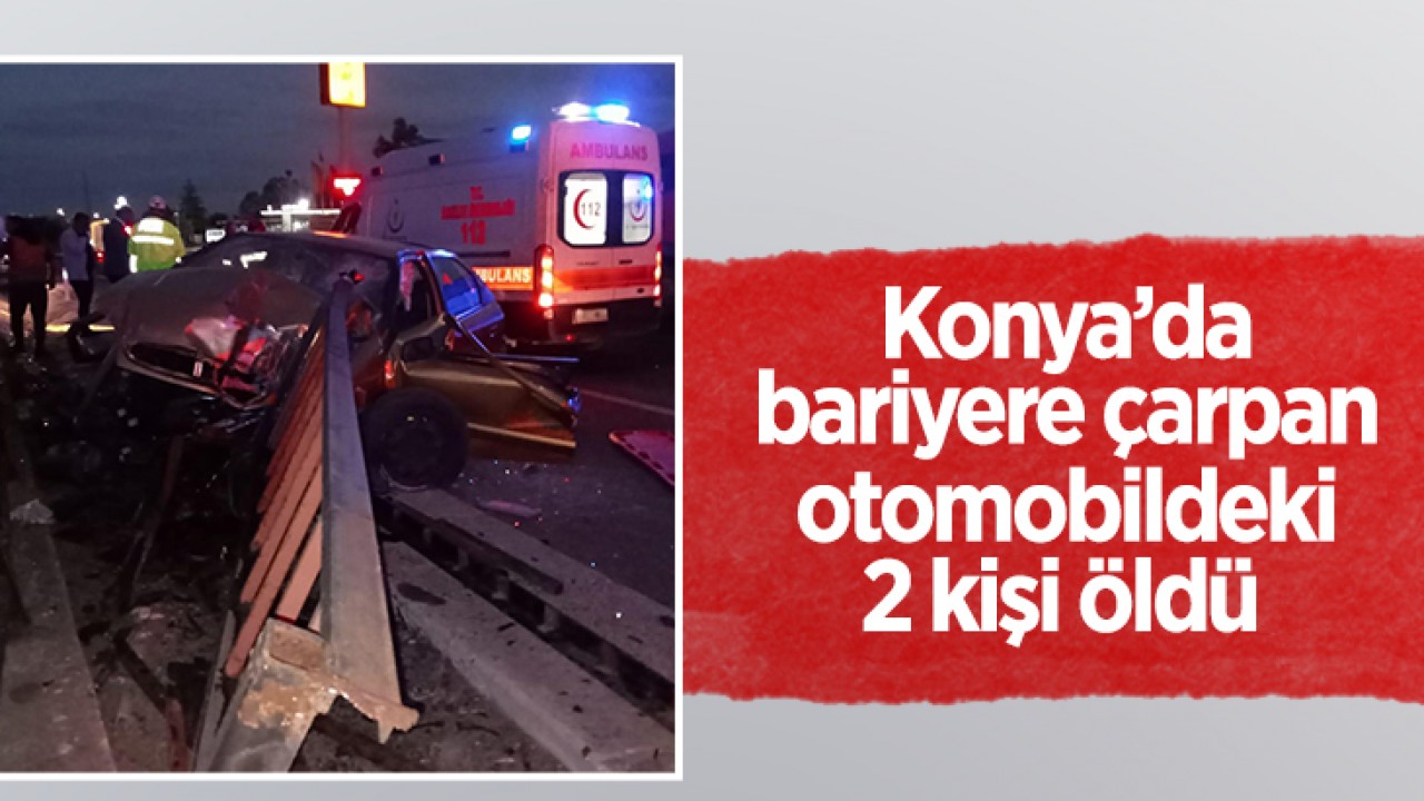 Konya’da bariyere çarpan otomobildeki 2 kişi öldü, 2 kişi yaralandı