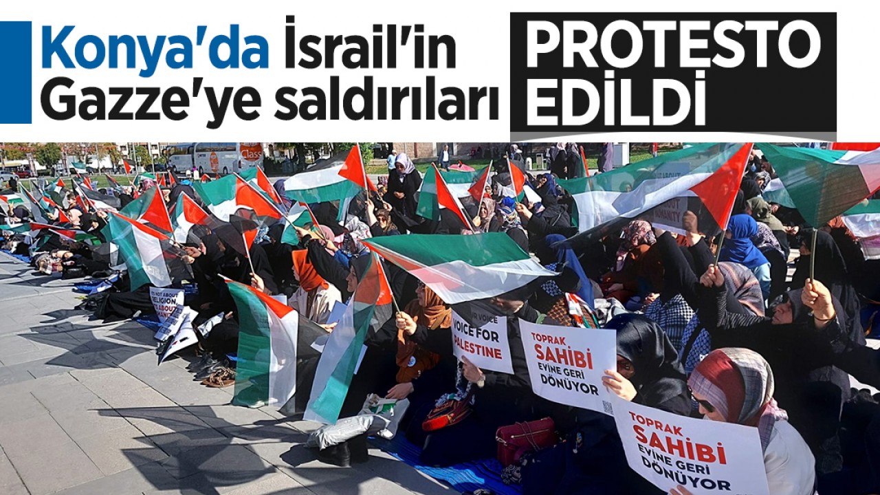 Konya’da İsrail’in Gazze’ye saldırıları protesto edildi