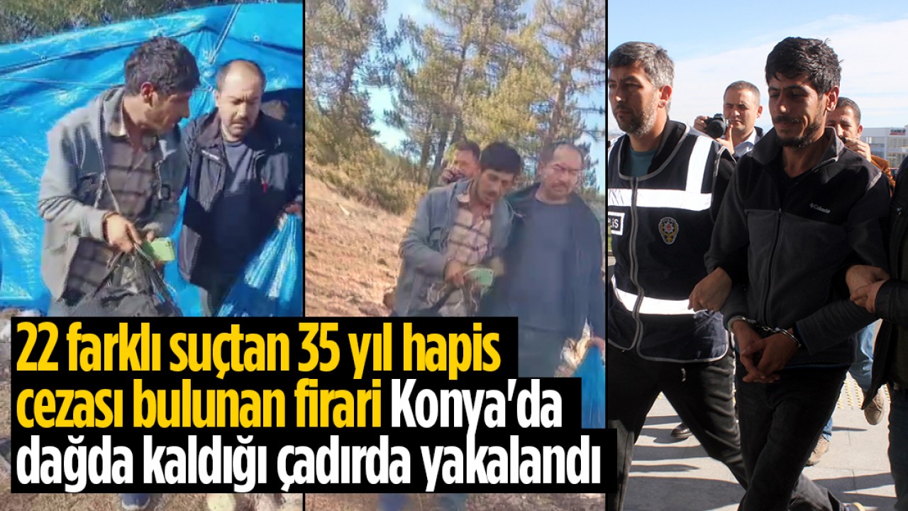 22 farklı suçtan 35 yıl hapis cezası bulunan firari Konya'da dağda yakalandı