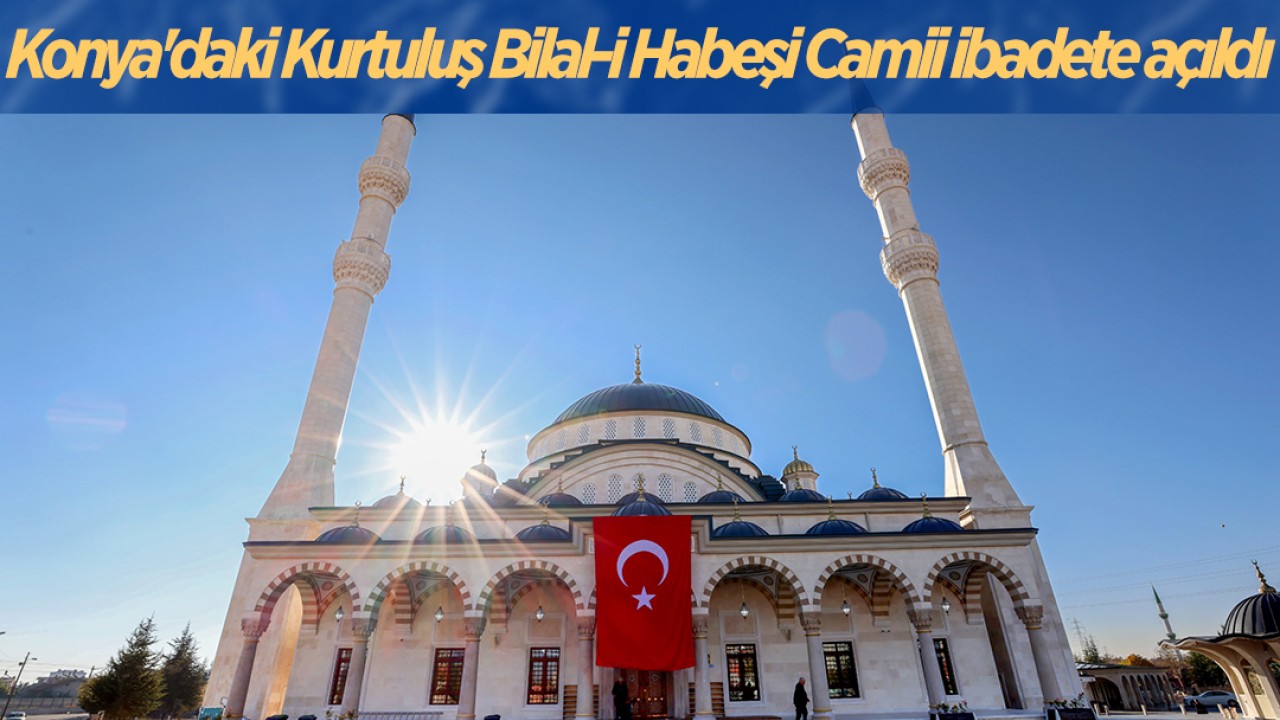 Konya’daki Kurtuluş Bilal-i Habeşi Camii ibadete açıldı
