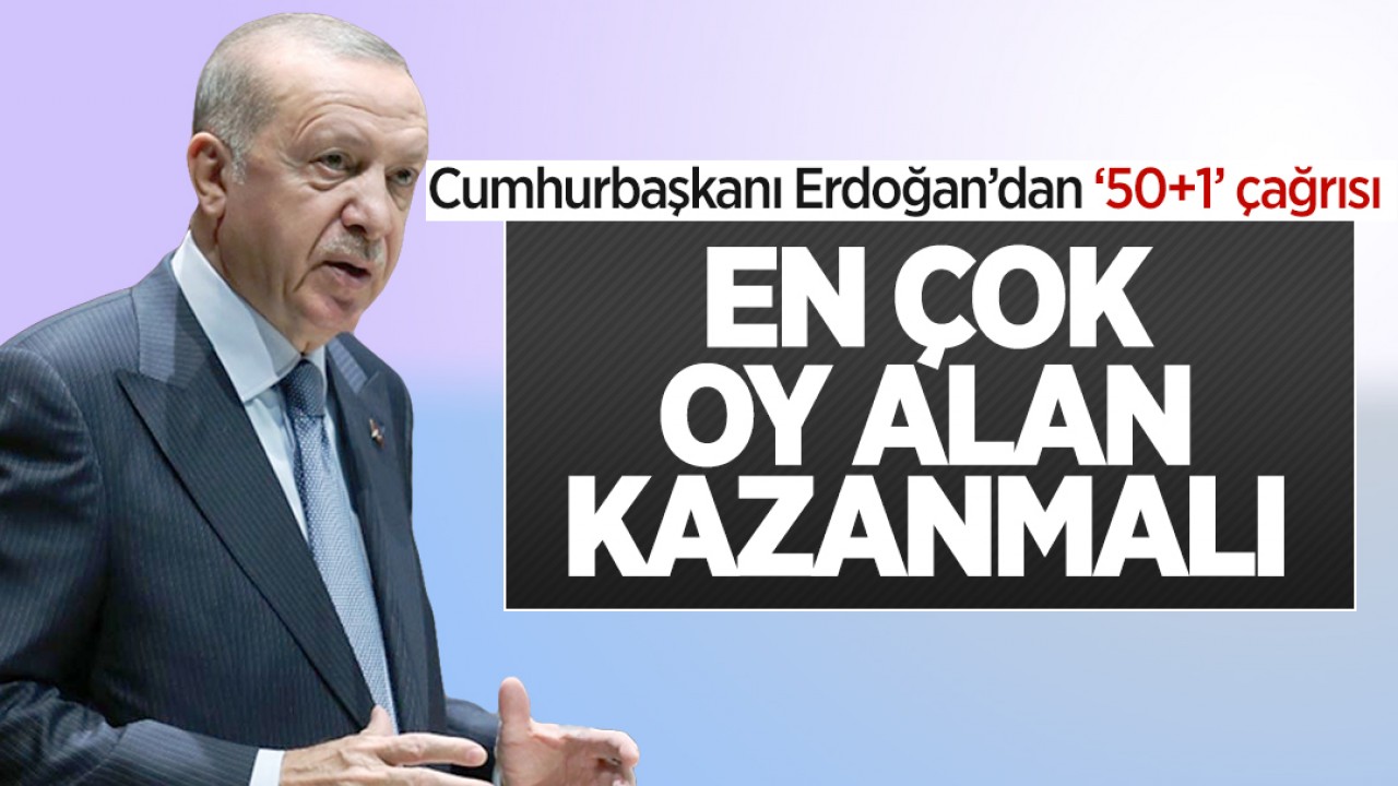 Cumhurbaşkanı Erdoğan’dan 50+1 çağrısı: Değişmesi isabetli olur, en çok oy alan kazanmalı