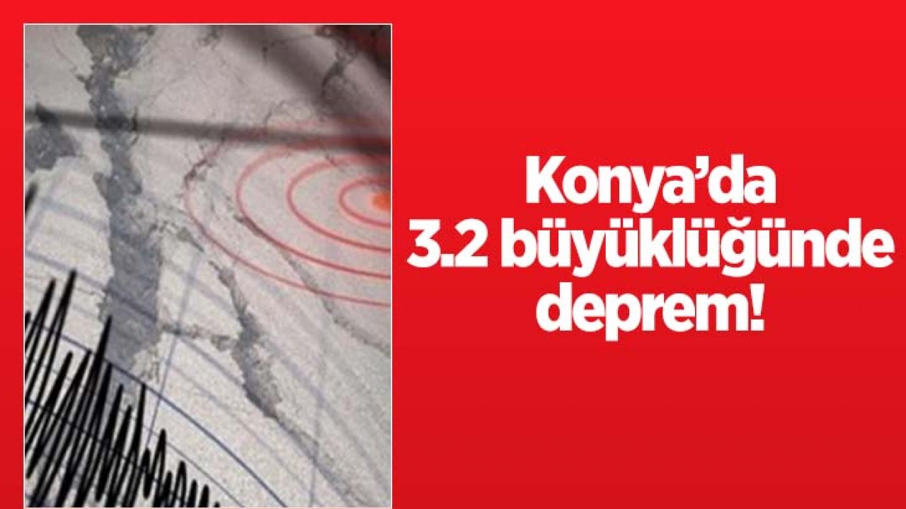 Konya’da 3.2 büyüklüğünde deprem