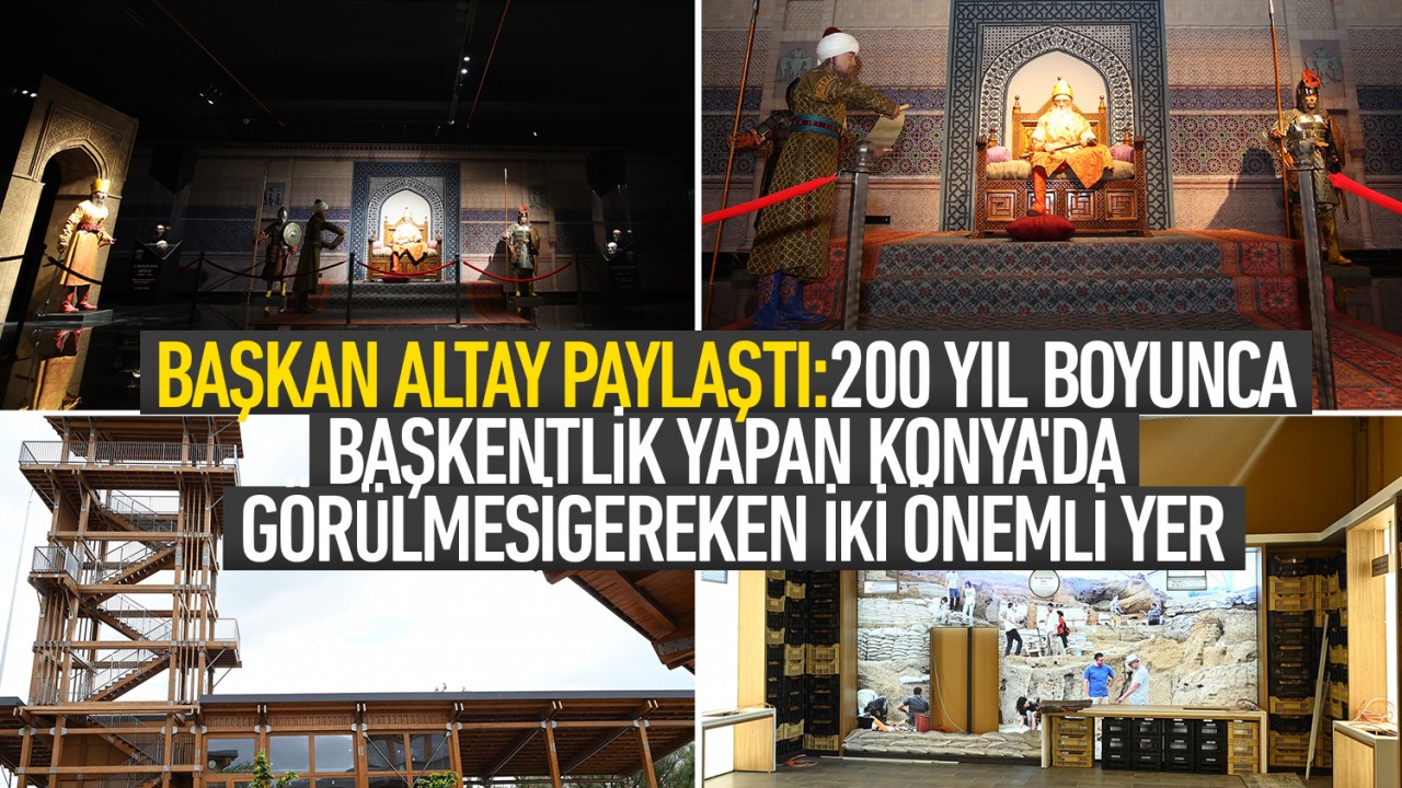Başkan Altay paylaştı: 200 yıl boyunca başkentlik yapan Konya'da görülmesi gereken iki önemli yer
