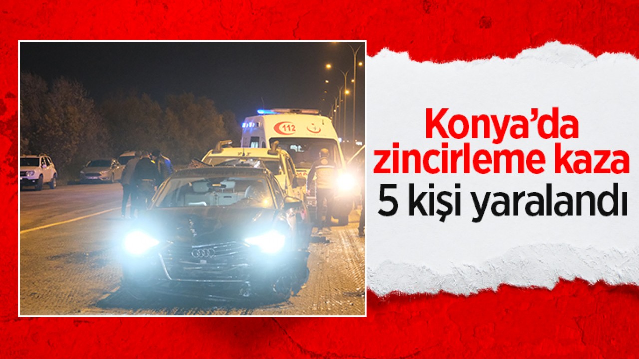 Konya'da zincirleme trafik kazasında 5 kişi yaralandı