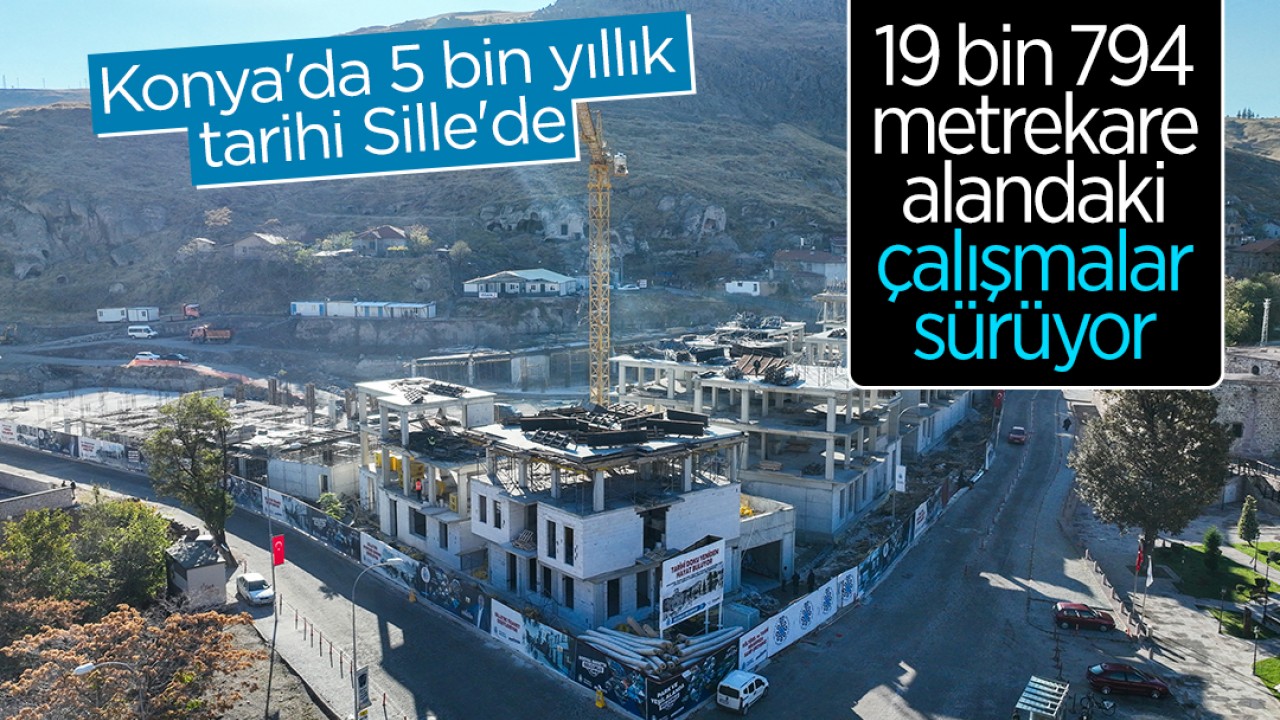 Konya’da 5 bin yıllık tarihi Sille’de 19 bin 794 metrekare alandaki çalışmalar sürüyor