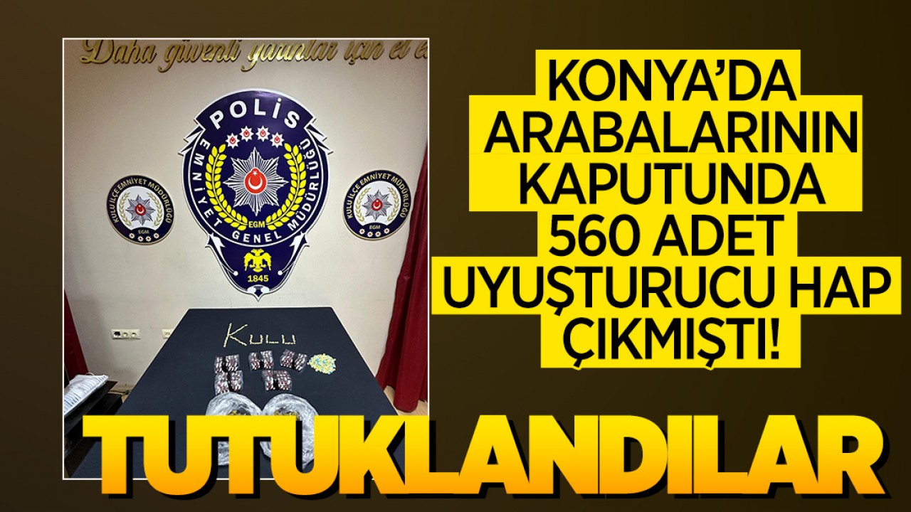 Konya’da arabalarının kaputunda 560 adet uyuşturucu hap çıkmıştı: Tutuklandılar!