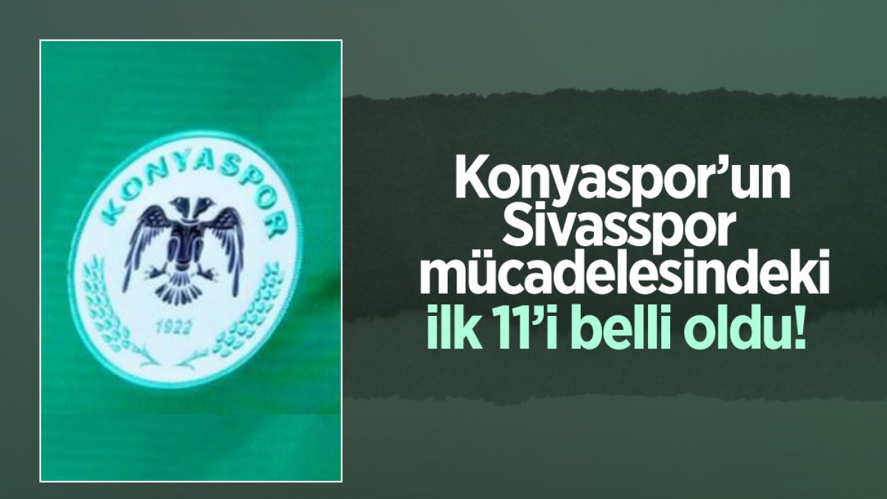 Konyaspor'un Sivasspor mücadelesindeki ilk 11'i belli oldu!
