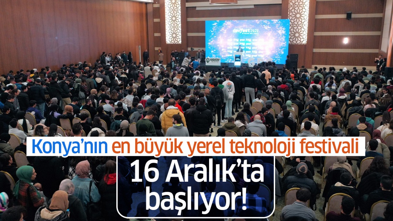 Konya’nın en büyük yerel teknoloji festivali 16 Aralık'ta başlıyor!