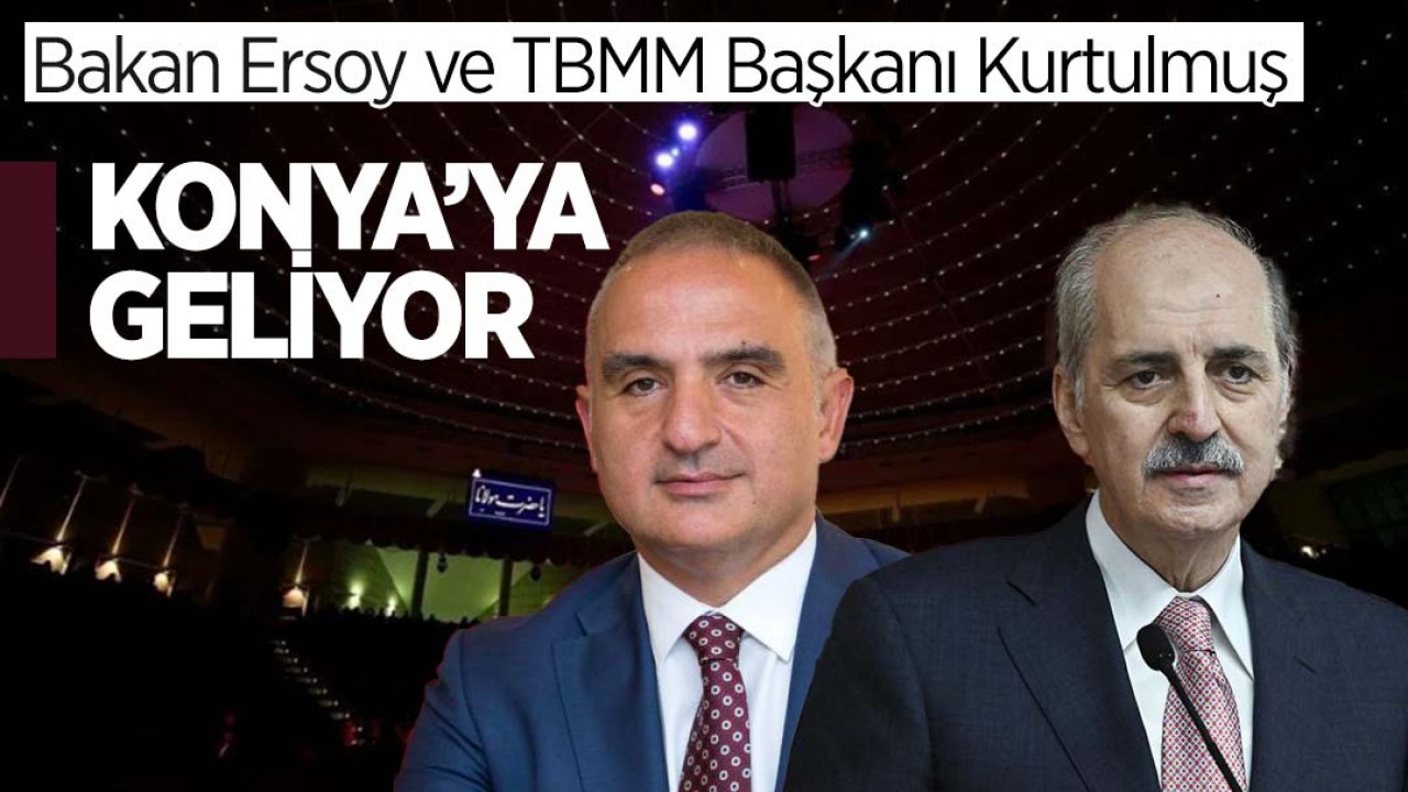 TBMM Başkanı Kurtulmuş ve Bakan Ersoy Konya’ya geliyor