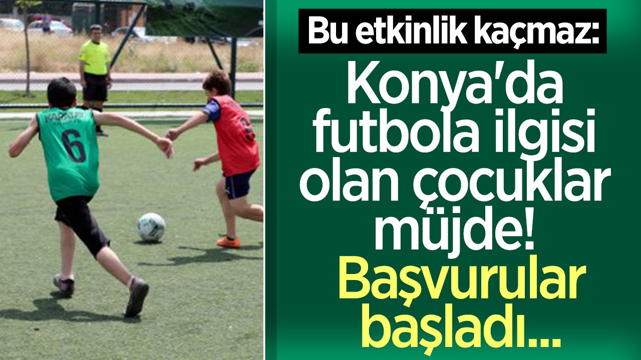 Konya'da futbola ilgisi olan çocuklar müjde! Bu etkinlik kaçmaz:  Başvurular başladı