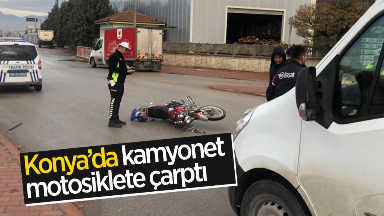 Konya’da kamyonet motosiklete çarptı:1 yaralı