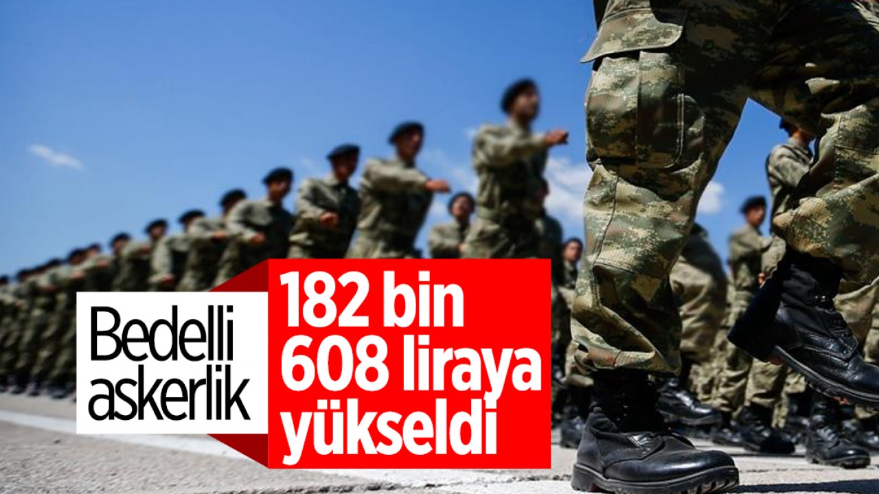 Bedelli askerlik 182 bin 608 liraya yükseldi