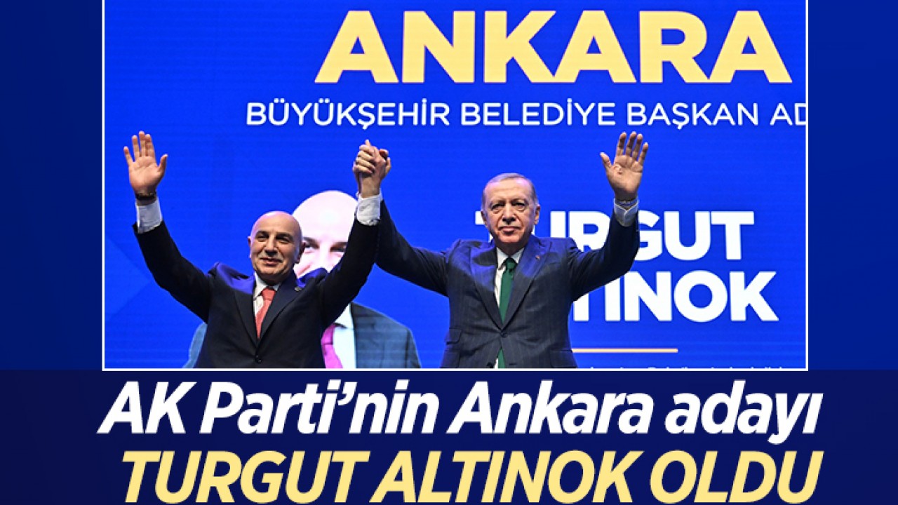 AK Parti’nin Ankara adayı Turgut Altınok oldu
