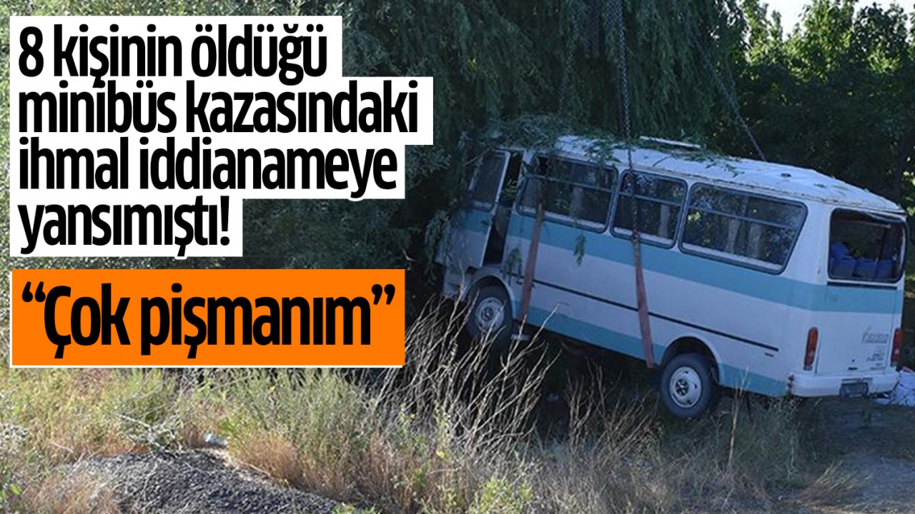 8 kişinin öldüğü minibüs kazasındaki ihmal iddianameye yansımıştı! “Çok pişmanım“