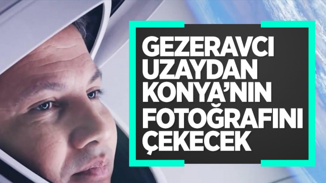 Türkiye’nin ilk astronotu Gezeravcı uzaydan Konya’nın fotoğrafını çekecek