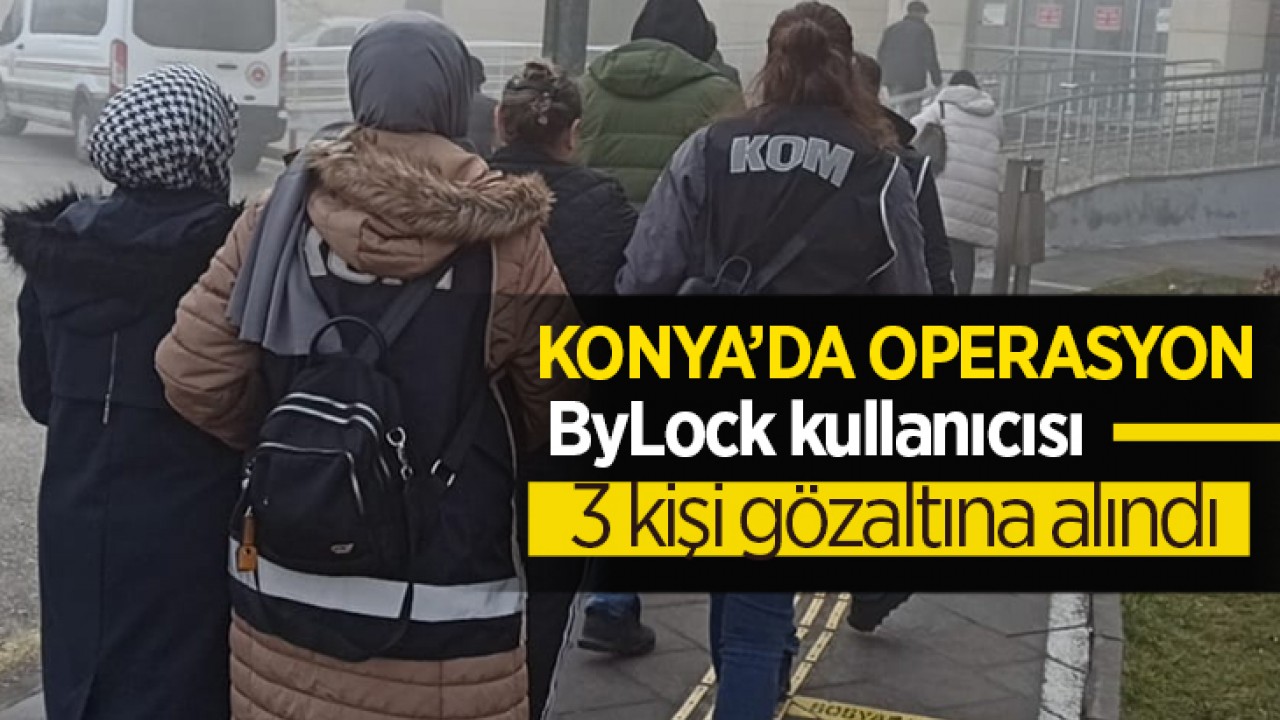 Konya polisinden operasyon: ByLock kullanıcısı 3 şüpheli yakalandı