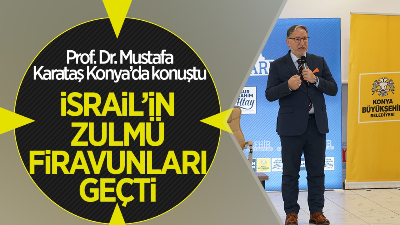 Prof. Dr. Mustafa Karataş Konya’da konuştu: İsrail’in zulmü firavunları geçti