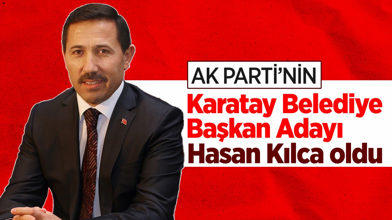 AK Parti’nin Karatay Belediye Başkan adayı Hasan Kılca oldu