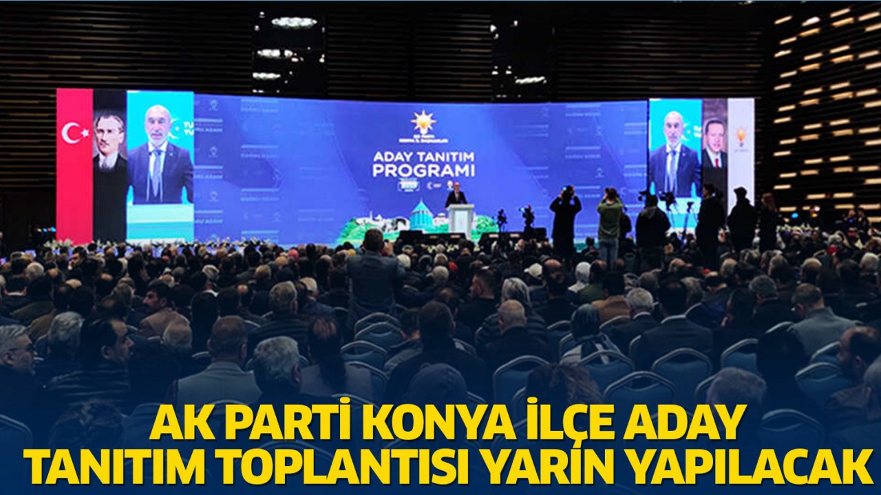 AK Parti Konya İlçe Aday Tanıtım Toplantısı yarın yapılacak
