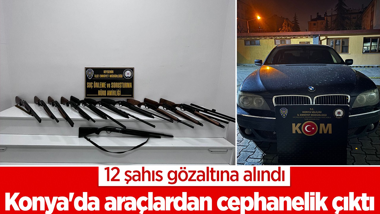 Konya'da araçlardan cephanelik çıktı: 12 şahıs gözaltına alındı