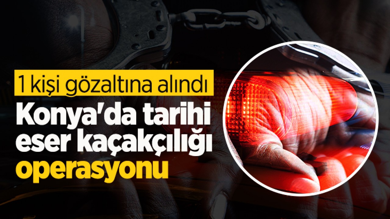 Konya'da tarihi eser kaçakçılığı operasyonu: 1 gözaltı