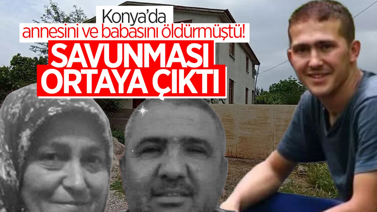 Konya’da annesini ve babasını öldürmüştü: Katil zanlısının savunması ortaya çıktı!