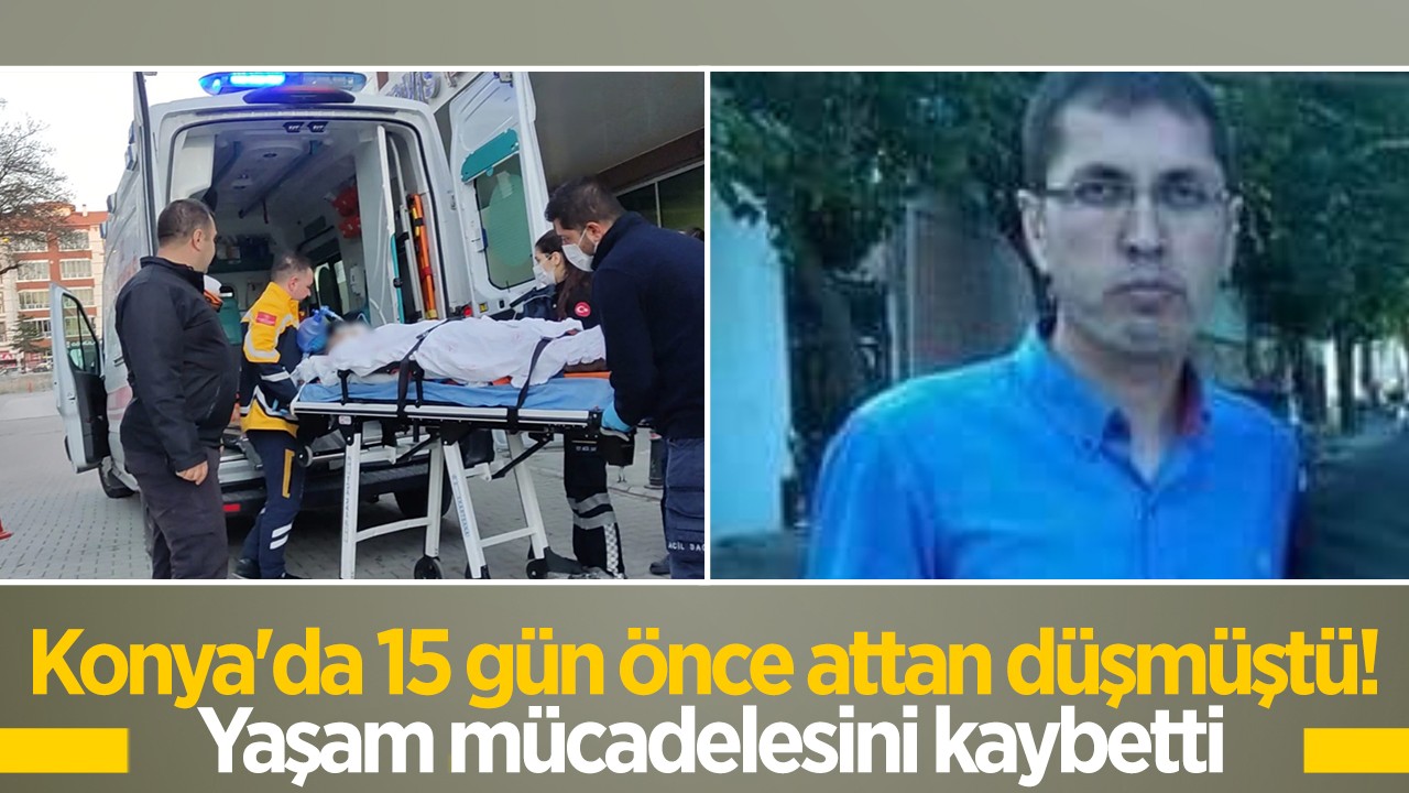 Konya'da 15 gün önce attan düşmüştü! Yaşam mücadelesini kaybetti