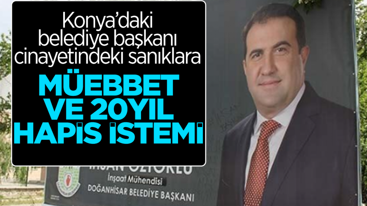 Konya'daki belediye başkanı cinayetindeki sanıklara müebbet ve 20 yıla kadar hapis istemi