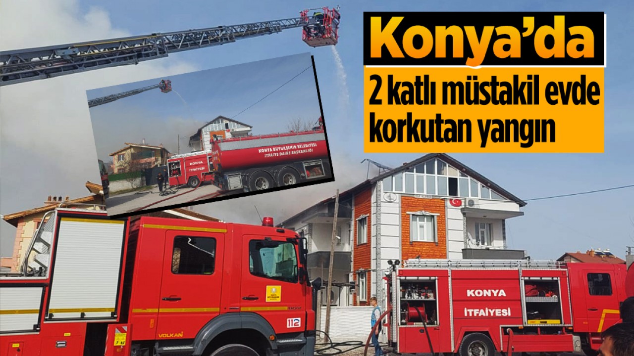 Konya'da iki katlı müstakil evde korkutan yangın