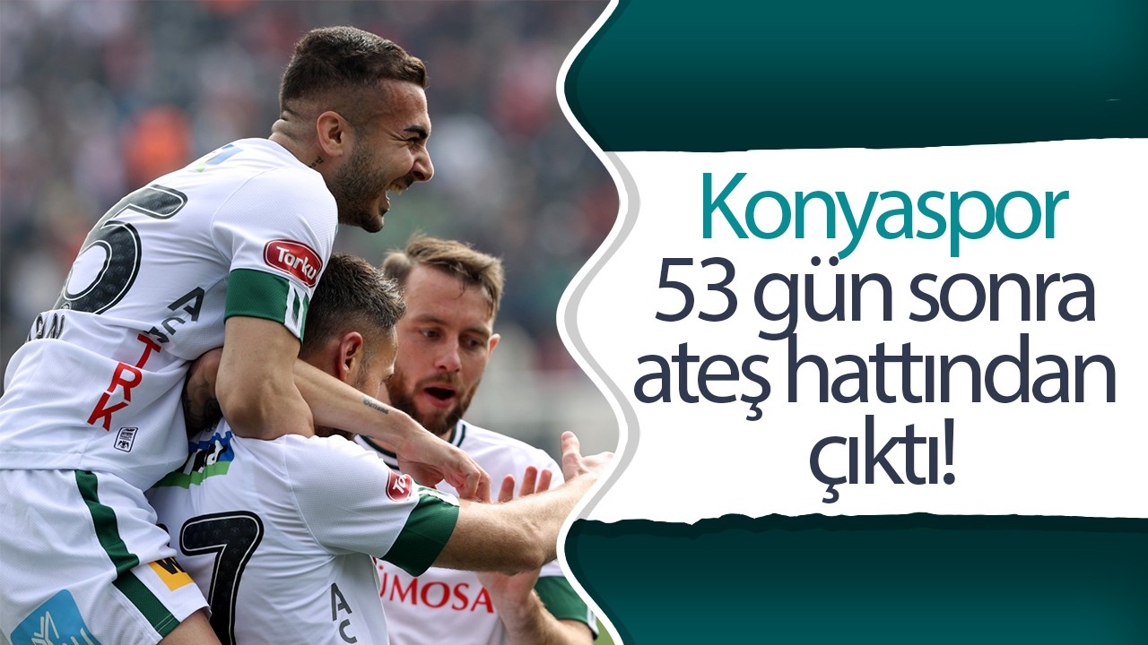 Konyaspor, 53 gün sonra ateş hattından çıktı!