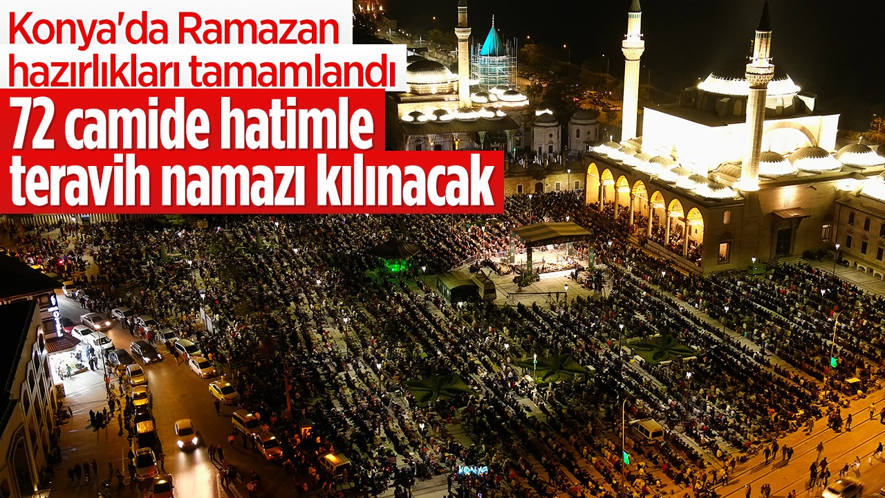 Konya’da Ramazan hazırlıkları tamamlandı! 72 camide hatimle teravih namazı kılınacak
