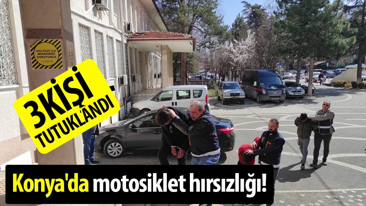Konya’da motosiklet hırsızlığı! 3 şüpheli tutuklandı