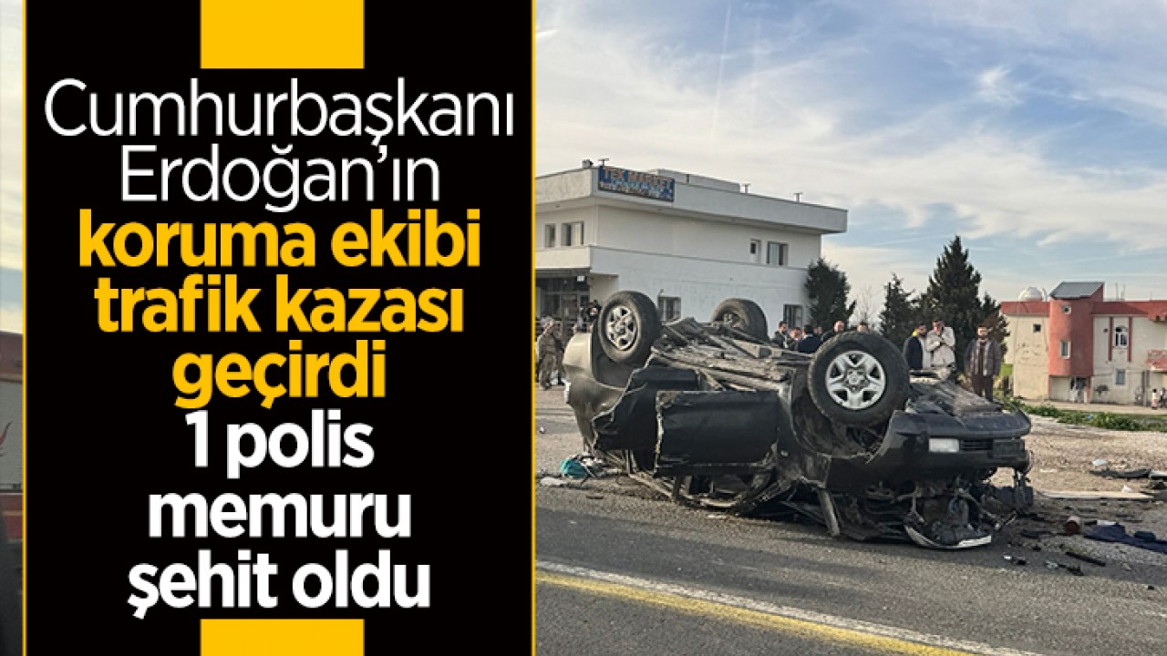 Cumhurbaşkanı Erdoğan'ın koruma ekibi trafik kazası geçirdi: 1 polis şehit oldu