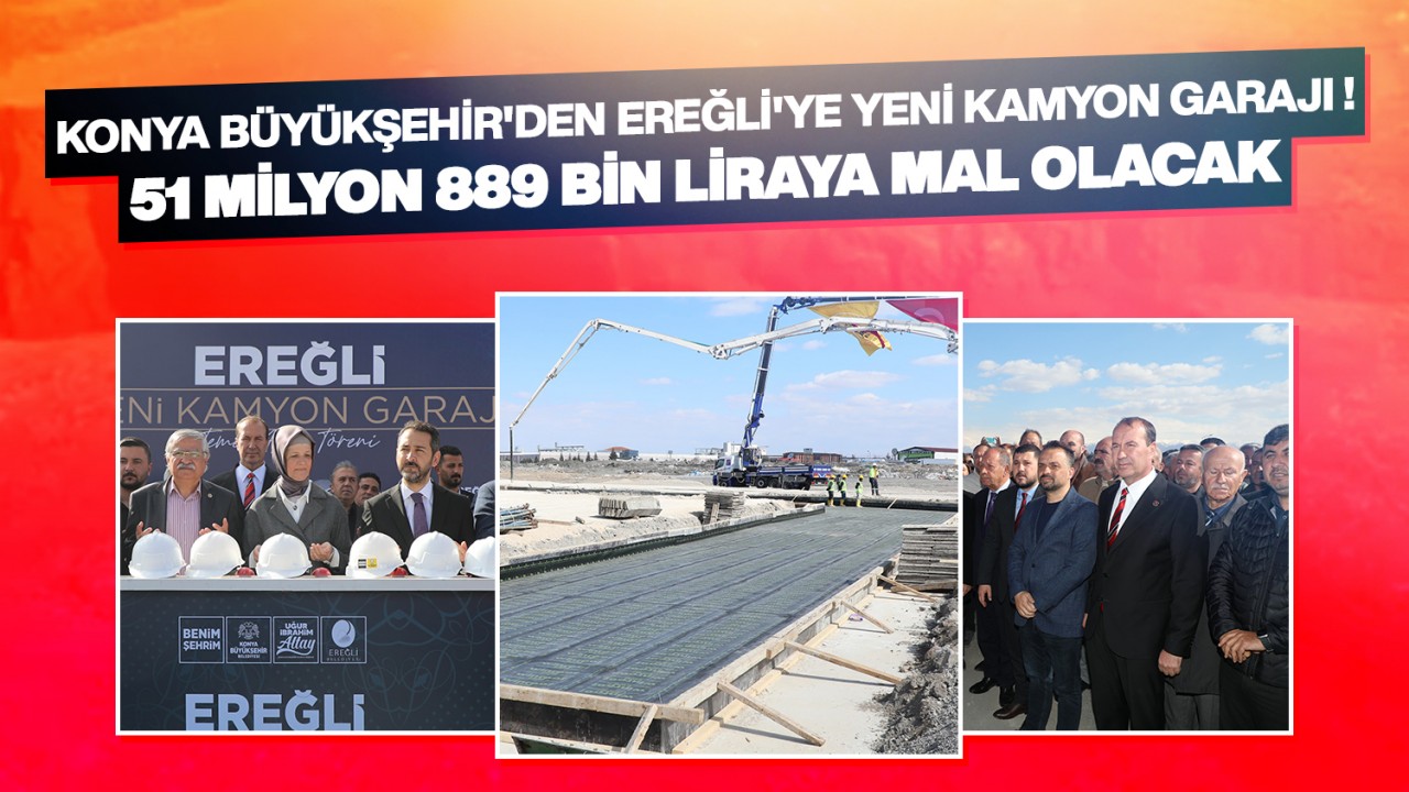 Konya Büyükşehir’den Ereğli’ye yeni Kamyon Garajı! 51 milyon 889 bin liraya mal olacak