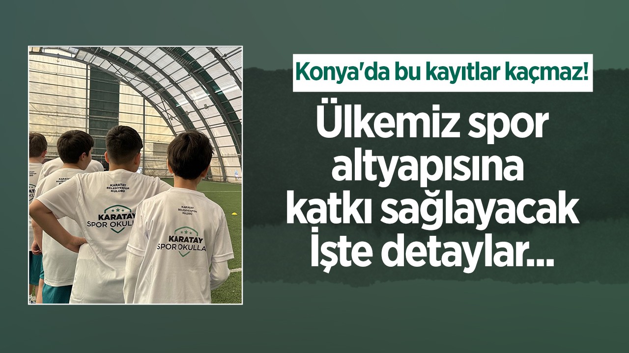 Konya’da bu kayıtlar kaçmaz! Ülkemiz spor altyapısına katkı sağlayacak: İşte detaylar...
