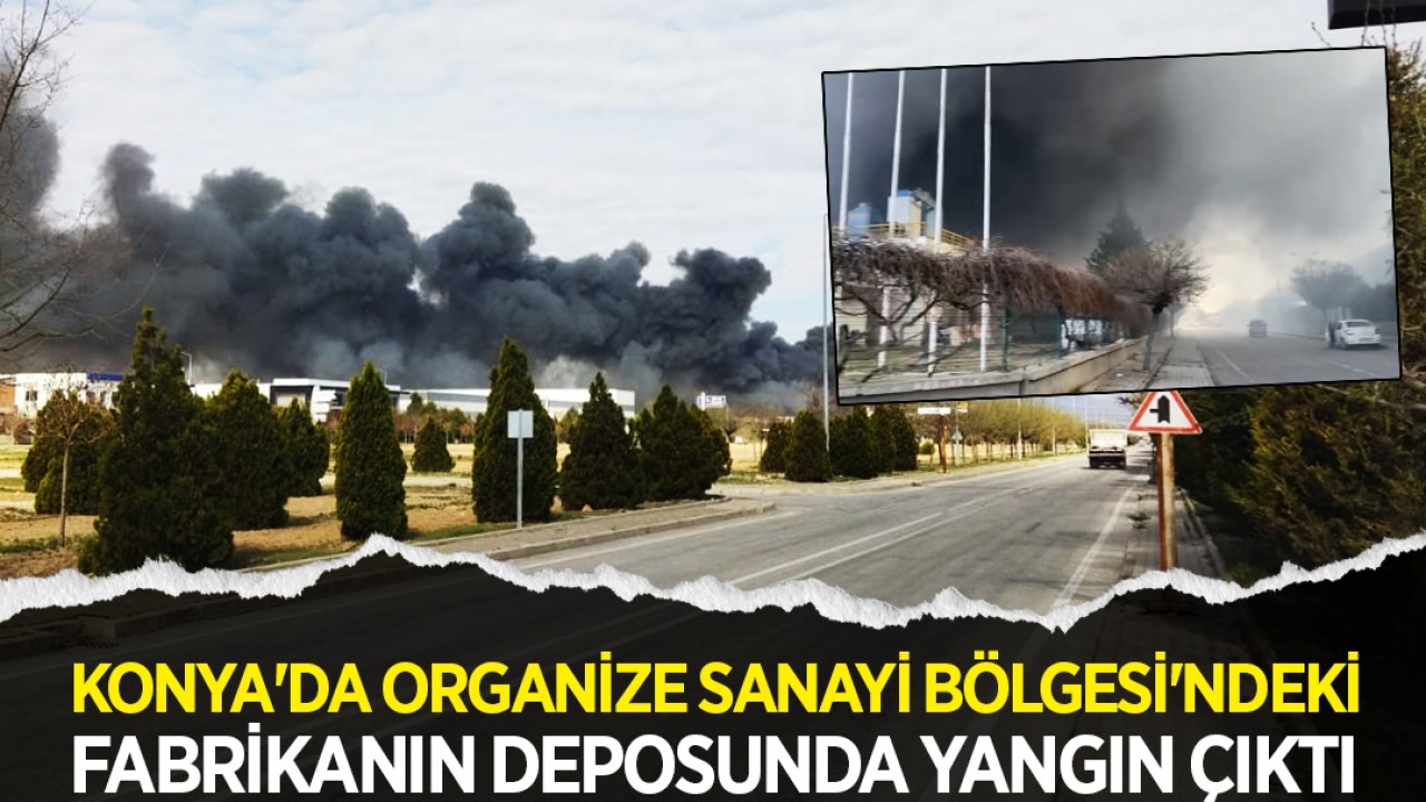 Konya'da Organize Sanayi Bölgesi'ndeki fabrikanın deposunda yangın çıktı
