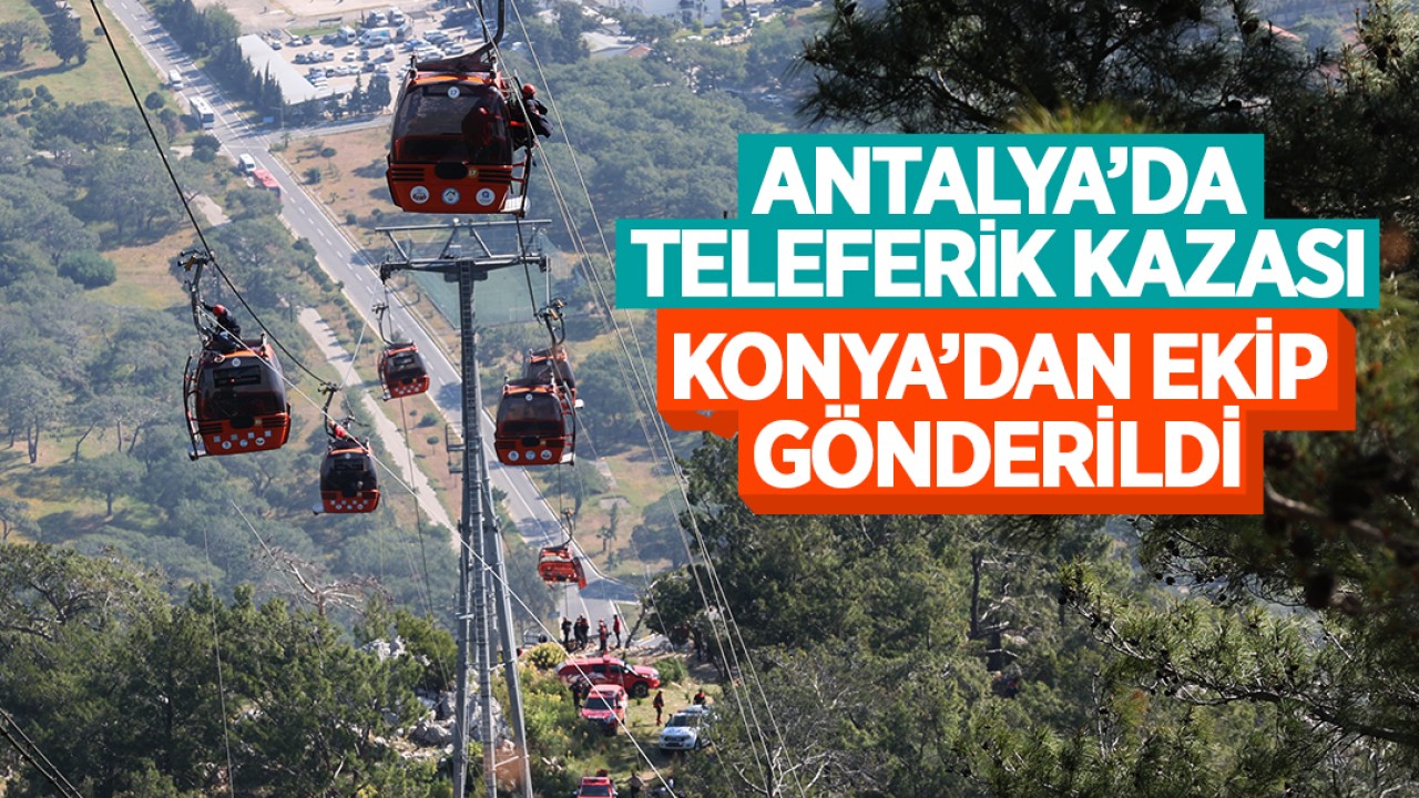 Antalya’da teleferik kazası: Konya’dan ekip gönderildi 