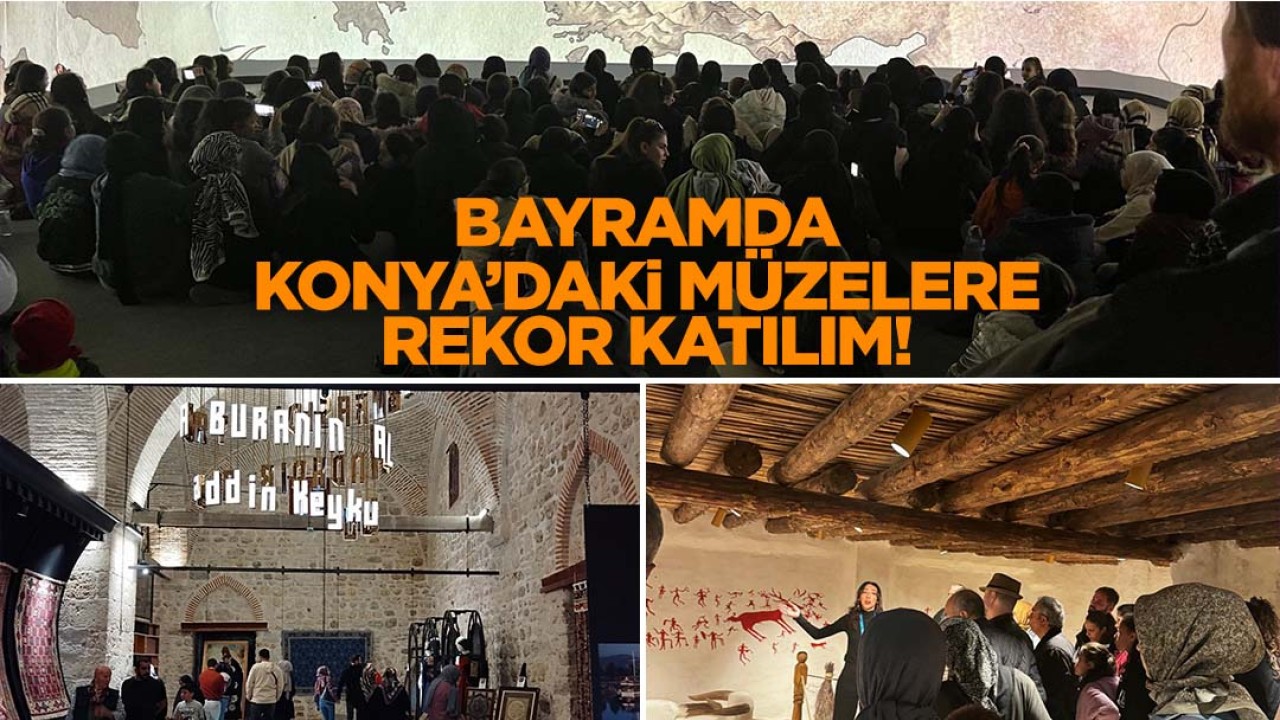 Konya'daki müzelere bayramda rekor katılım! Son 4 günde 22 bin 319 ziyaretçi ağırladı