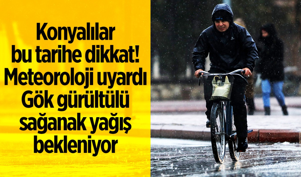 Konyalılar bu tarihe dikkat! Meteoroloji uyardı: Gök gürültülü sağanak yağış bekleniyor
