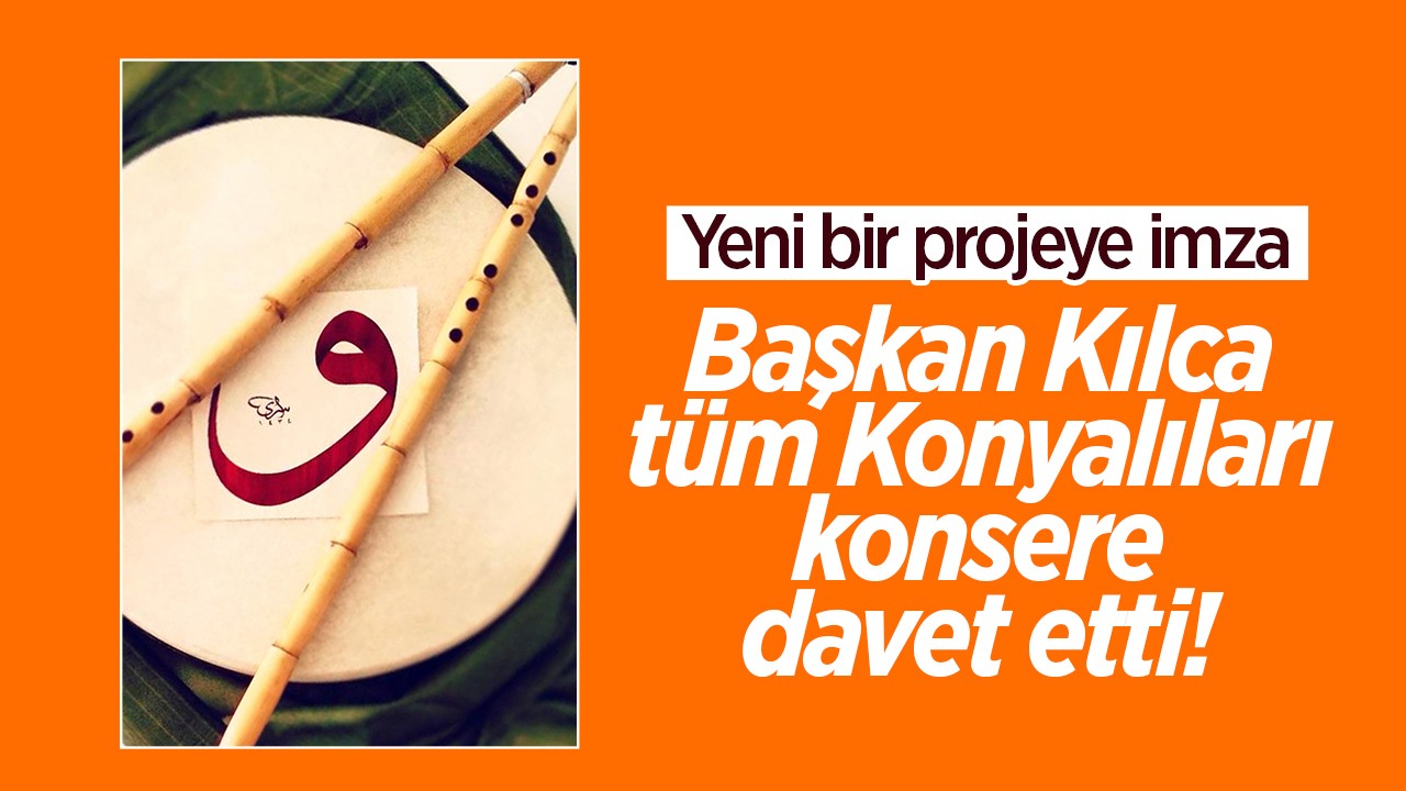 Yeni bir projeye imza: Başkan Kılca tüm Konyalıları konsere davet etti! 