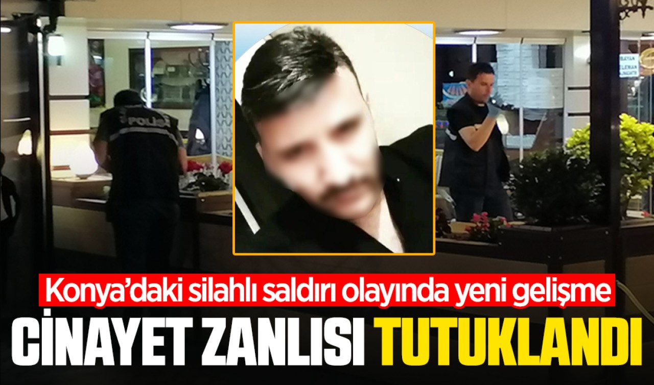 Konya'daki silahlı saldırı olayında cinayet zanlısı tutuklandı
