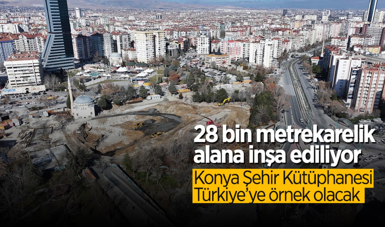 28 bin metrekarelik alana inşa ediliyor: Konya Şehir Kütüphanesi Türkiye’ye örnek olacak