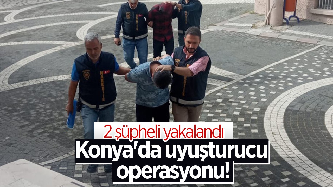 Konya’da uyuşturucu operasyonu: 2 şüpheli yakalandı