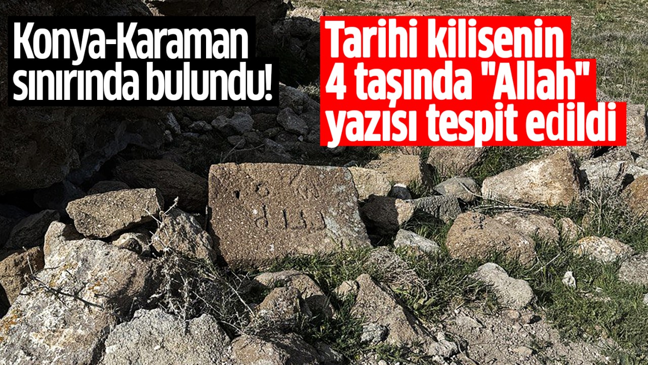 Konya-Karaman sınırında bulundu! Tarihi kilisenin 4 taşında “Allah“ yazısı tespit edildi